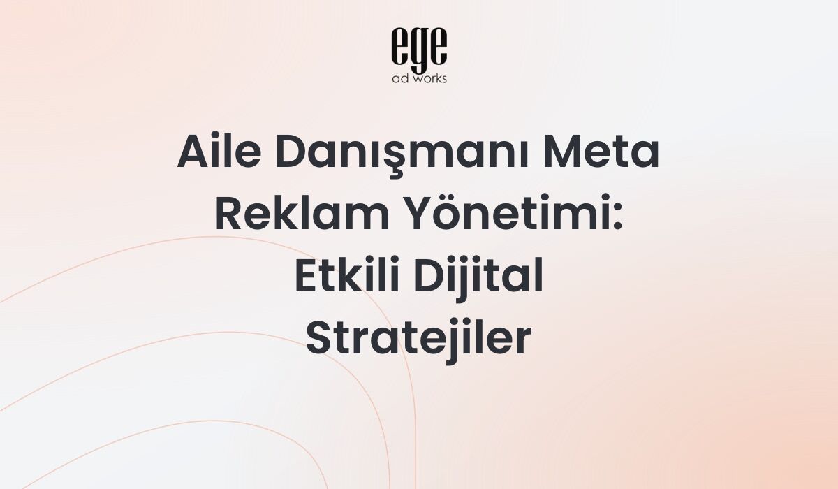 Aile Danışmanı Meta Reklam Yönetimi: Etkili Dijital Stratejiler 2026