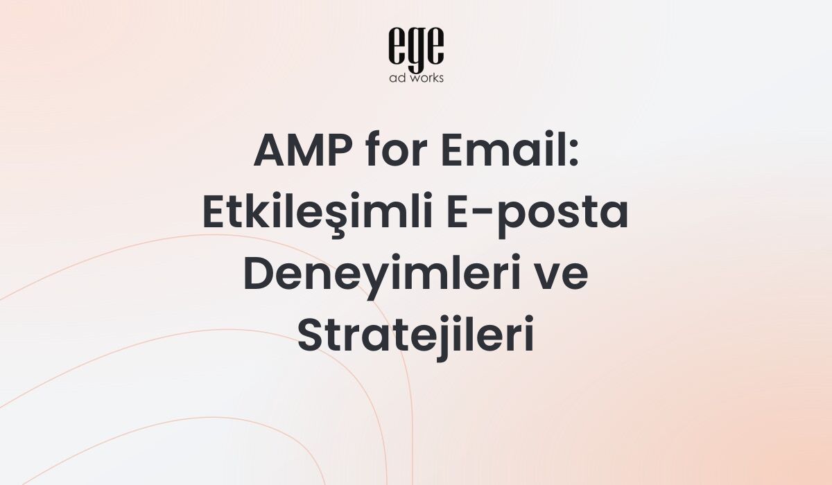 AMP for Email etkileşimli e-posta deneyimleri ve stratejileri