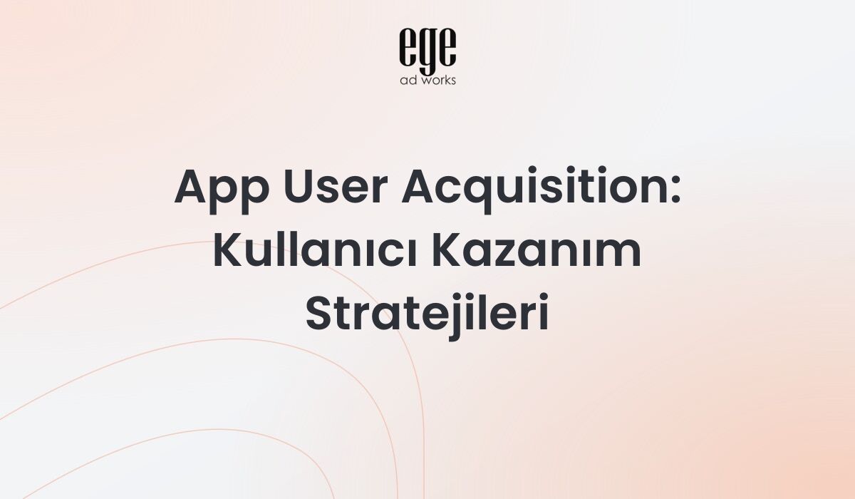 App User Acquisition: Kullanıcı Kazanım Stratejileri 2026