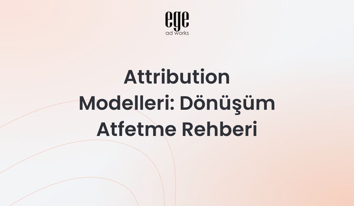 Attribution Modelleri 2026: Dönüşüm Atfetme Rehberi