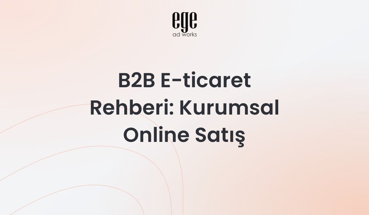 B2B e-ticaret rehberi - kurumsal online satış ve dijital dönüşüm
