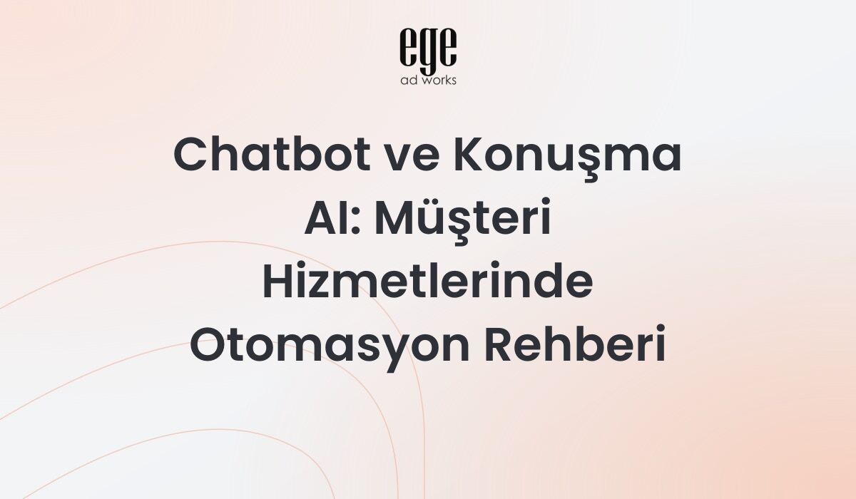 Chatbot ve Konuşma AI: Müşteri Hizmetlerinde Otomasyon Rehberi 2026