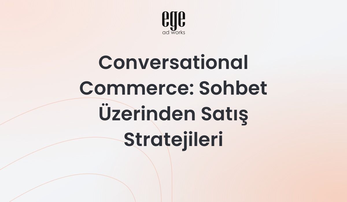 Conversational Commerce: Sohbet Üzerinden Satış Stratejileri 2026