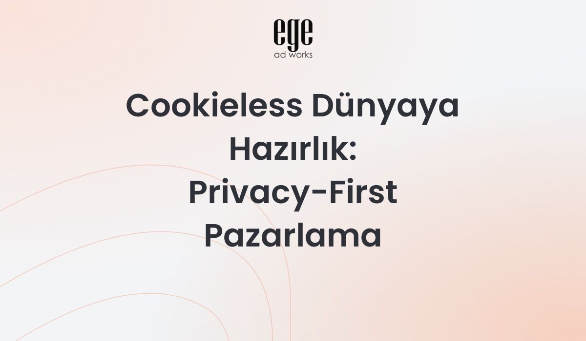 Cookieless Dünyaya Hazırlık: Privacy-First Pazarlama 2026