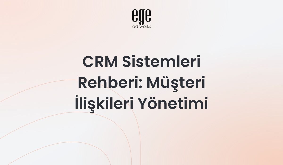 CRM Sistemleri Rehberi 2026: Müşteri İlişkileri Yönetimi