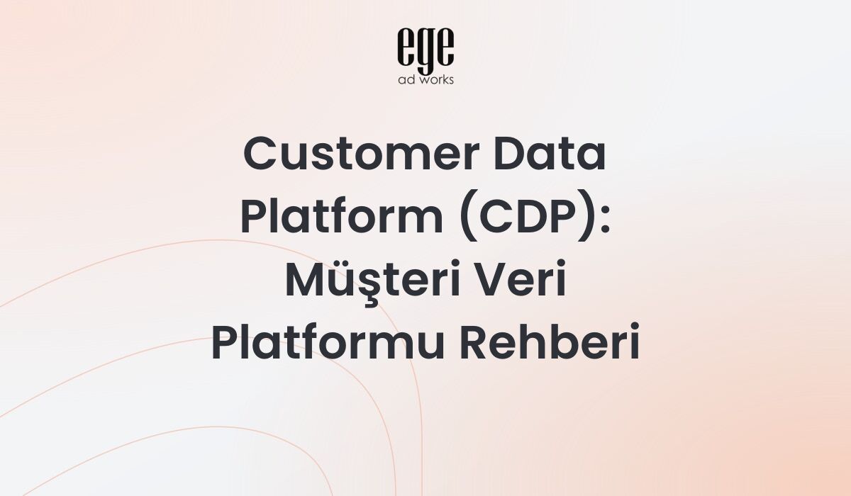 Customer Data Platform (CDP): Müşteri Veri Platformu Rehberi 2026