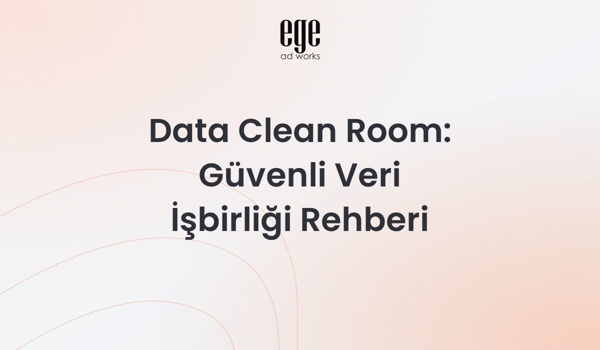 Data Clean Room 2026: Güvenli Veri İşbirliği Rehberi