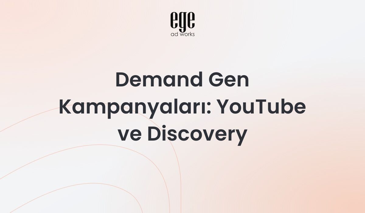 Demand Gen Kampanyaları 2026: YouTube ve Discovery