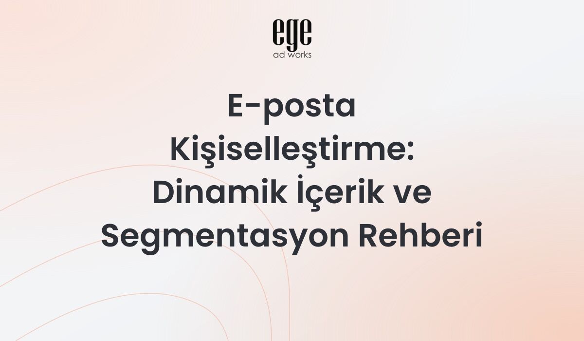 E-posta kişiselleştirme ve dinamik içerik segmentasyon rehberi