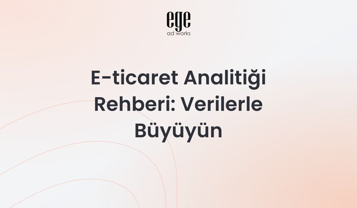 E-ticaret analitiği rehberi - GA4 ve dönüşüm izleme