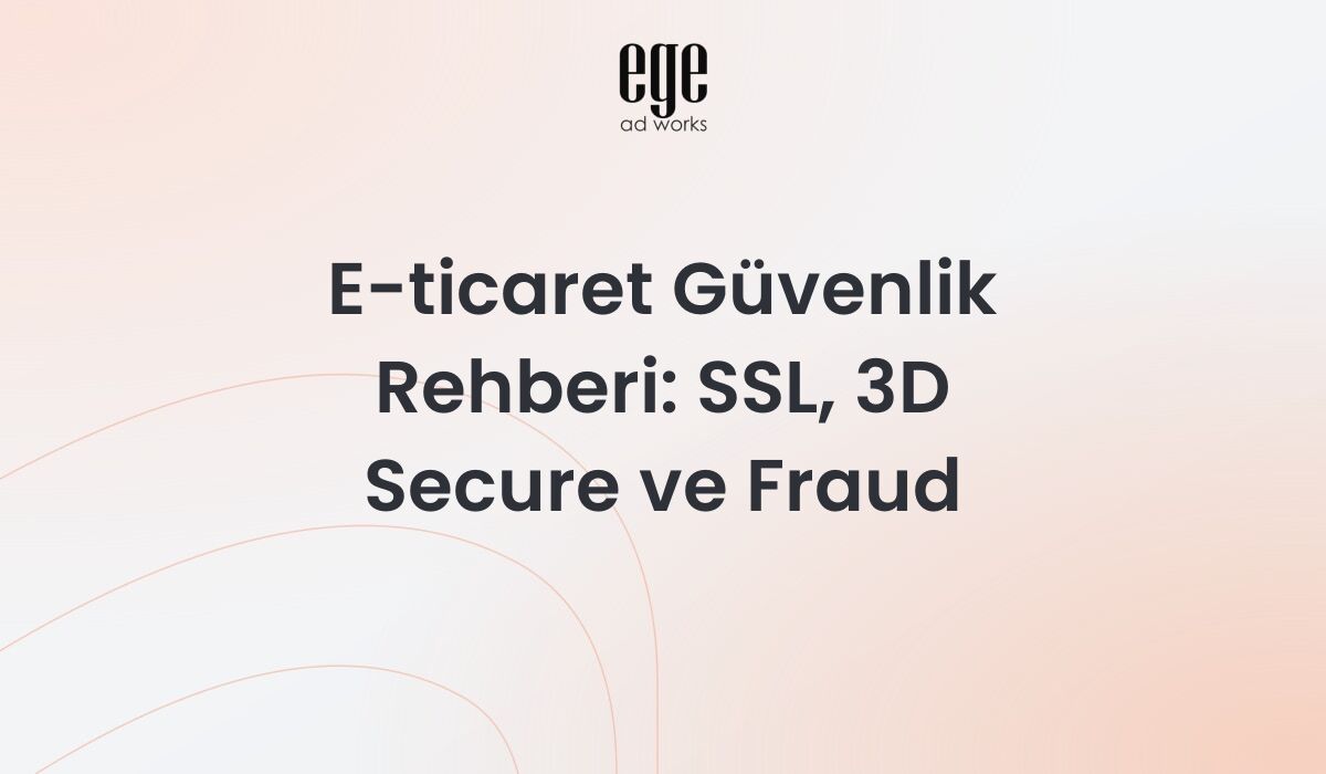 E-ticaret güvenlik rehberi - SSL, 3D Secure ve dolandırıcılık önleme