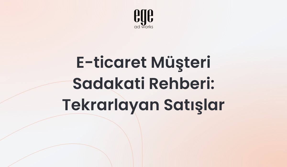 E-ticaret müşteri sadakati rehberi - sadakat programları ve tekrarlayan satışlar