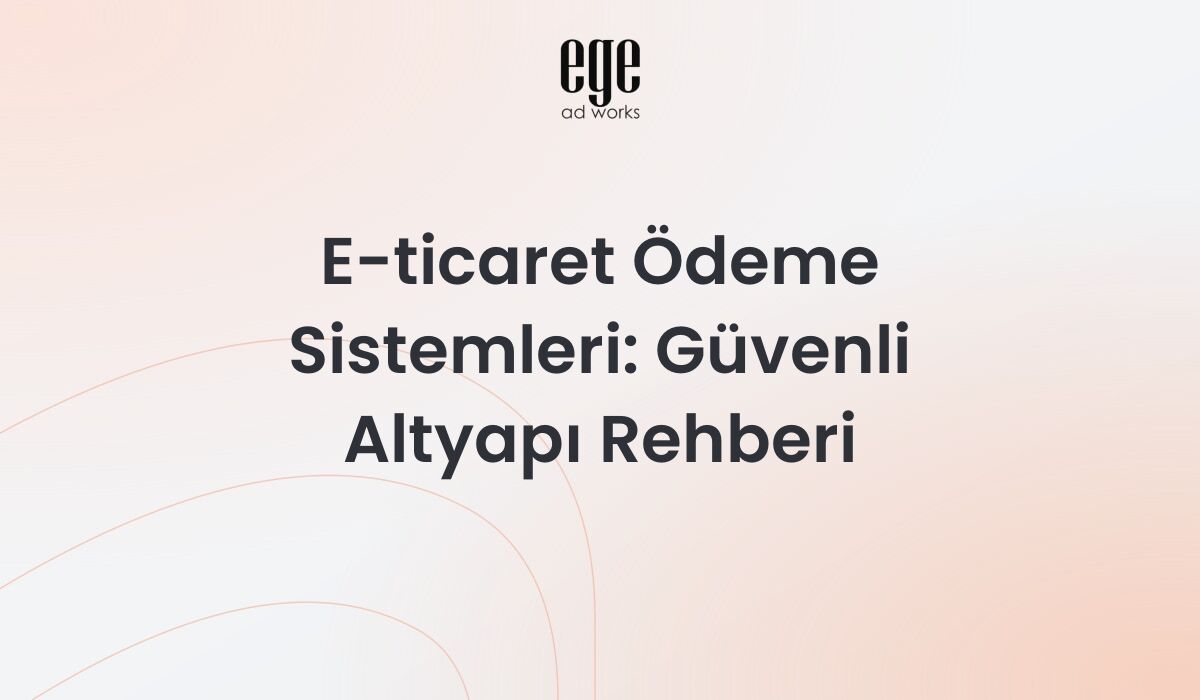 E-ticaret ödeme sistemleri - güvenli altyapı ve entegrasyon rehberi