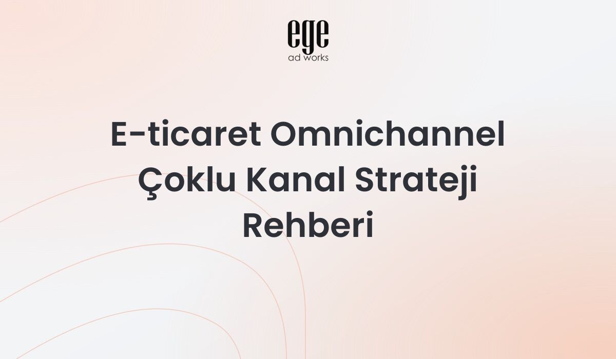 E-ticaret omnichannel rehberi - çoklu kanal entegrasyon stratejisi