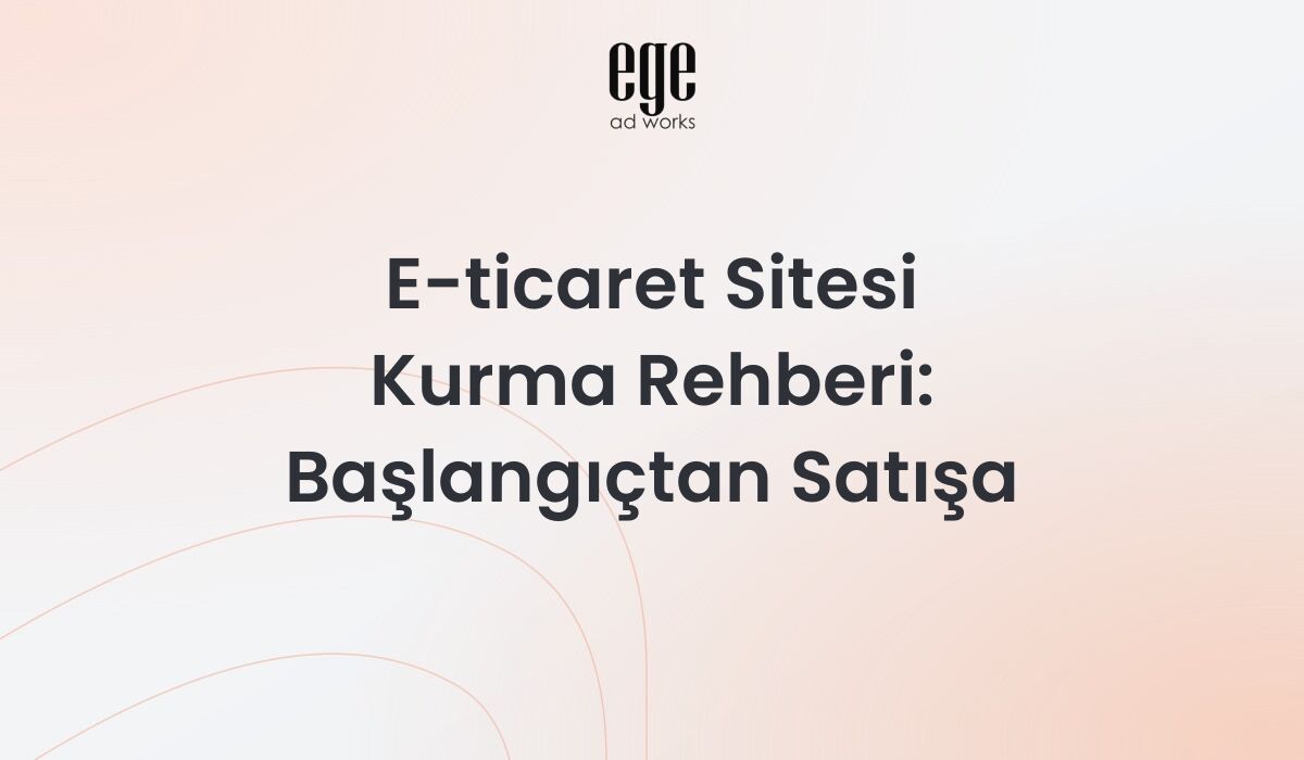 E-ticaret sitesi kurma rehberi - online mağaza açma ve satışa başlama adımları
