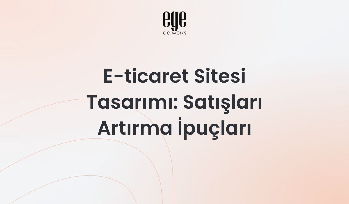 E-ticaret sitesi tasarımı - satışları artıran UX ve dönüşüm optimizasyonu