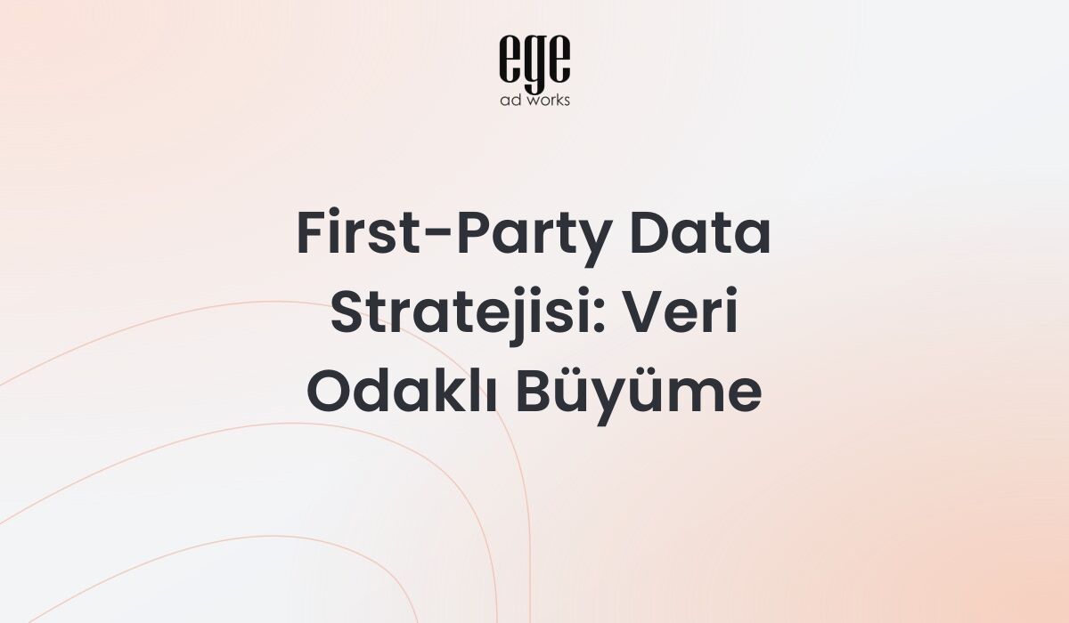 First-Party Data Stratejisi: Veri Odaklı Büyüme 2026