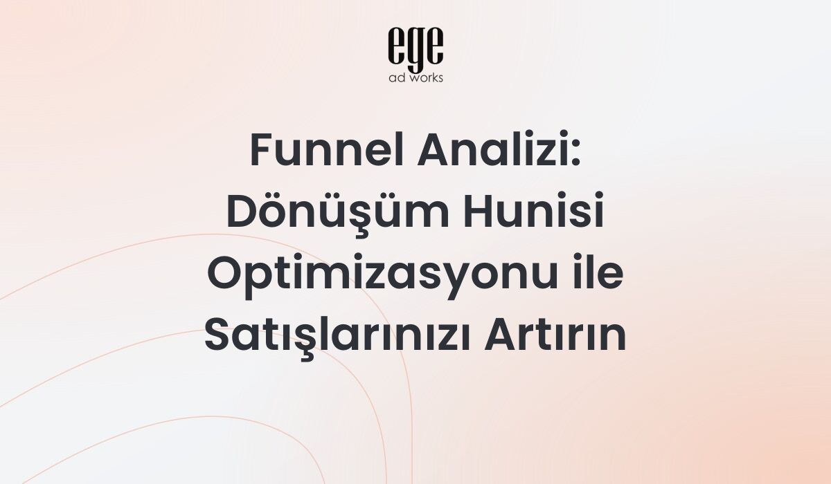 Funnel Analizi: Dönüşüm Hunisi Optimizasyonu 2026