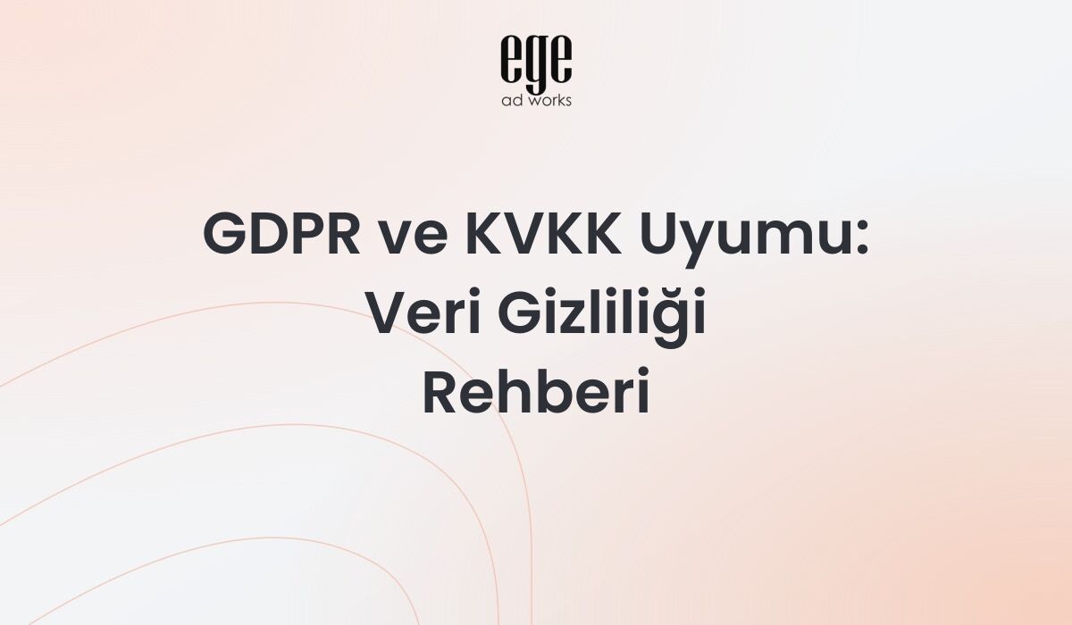 GDPR ve KVKK Uyumu: Veri Gizliliği Rehberi 2026