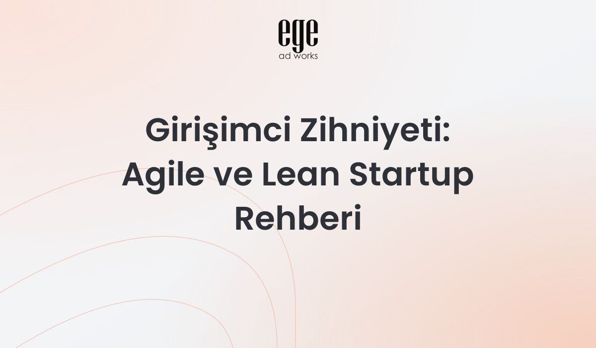 Girişimci Zihniyeti: Agile ve Lean Startup 2026 Rehberi