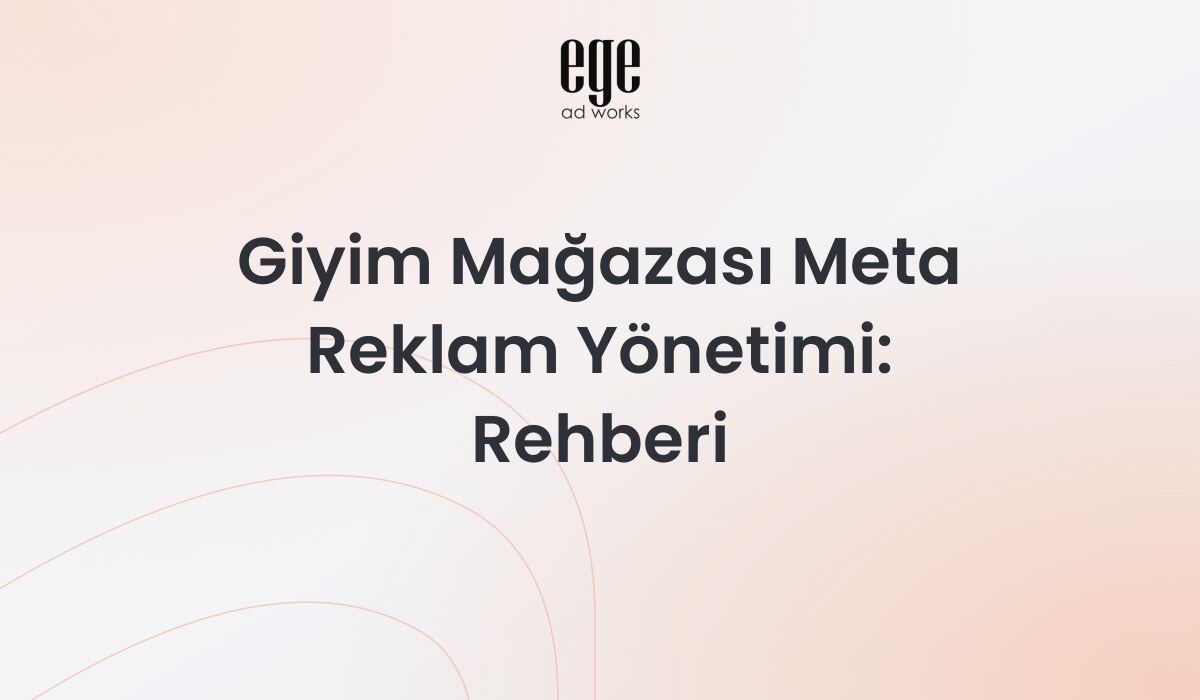 Giyim Mağazası Meta Reklam Yönetimi: 2026 Rehberi