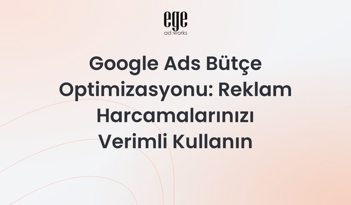 Google Ads Bütçe Optimizasyonu 2026: Reklam Harcamalarınızı Verimli Kullanın