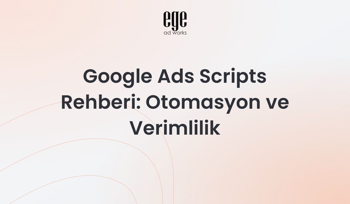 Google Ads Scripts rehberi - otomasyon ve verimlilik