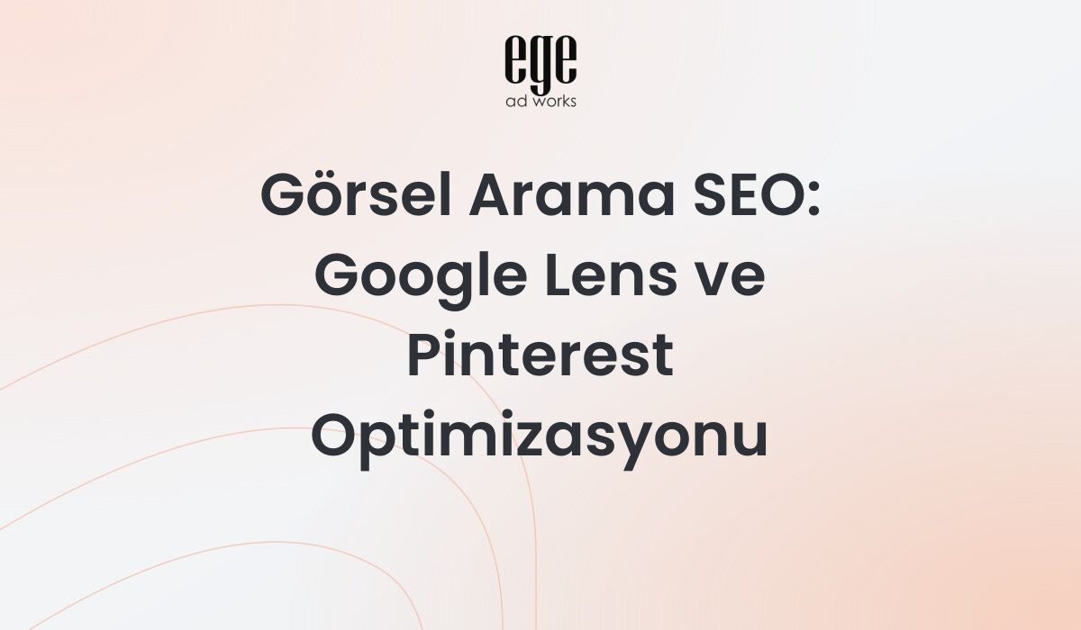 Görsel arama SEO rehberi - Google Lens ve Pinterest optimizasyonu