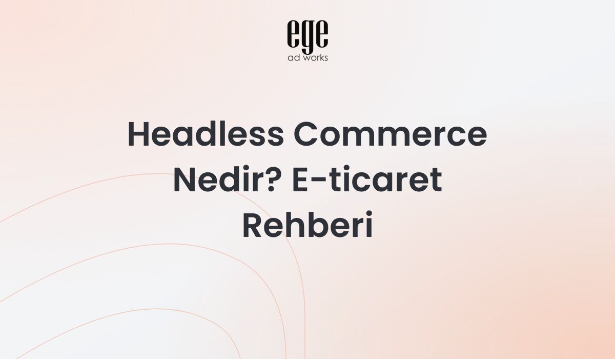 Headless commerce - API tabanlı e-ticaret mimarisi