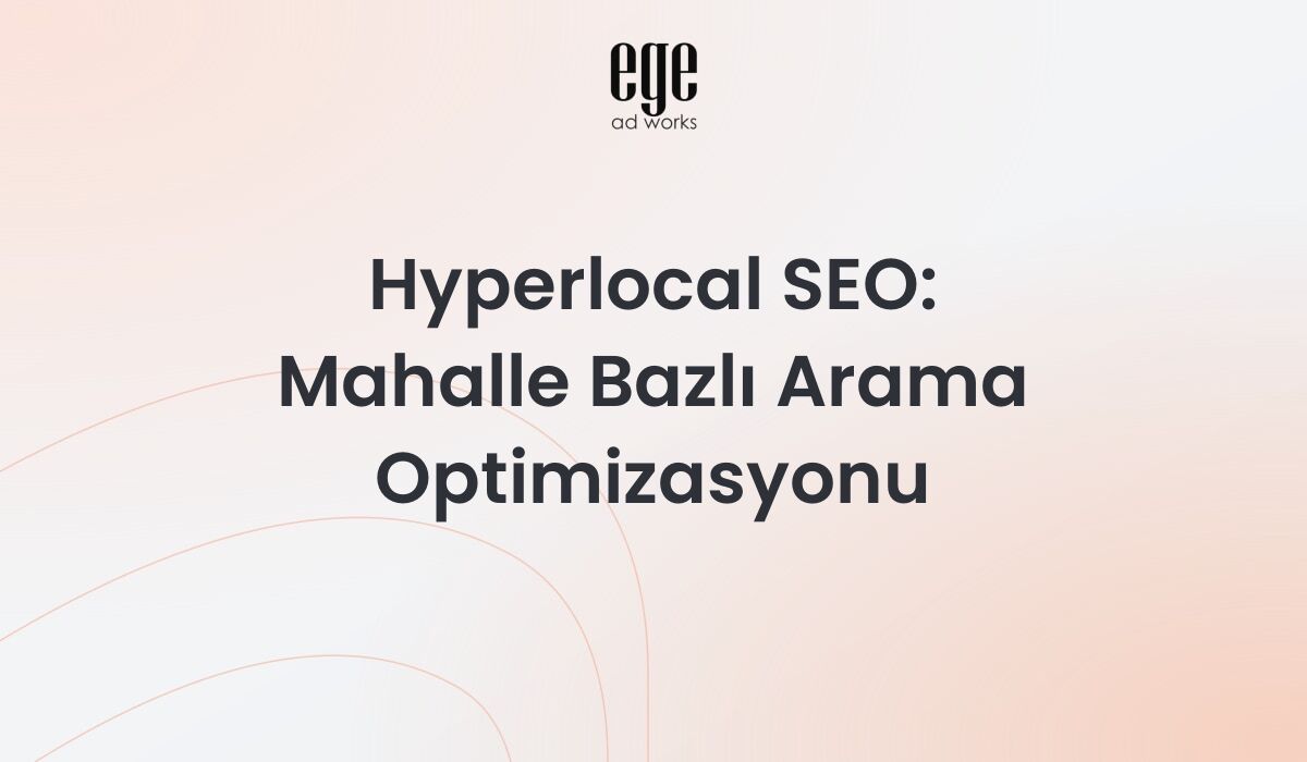 Hyperlocal SEO rehberi - mahalle bazlı arama ve mikro-bölge hedefleme