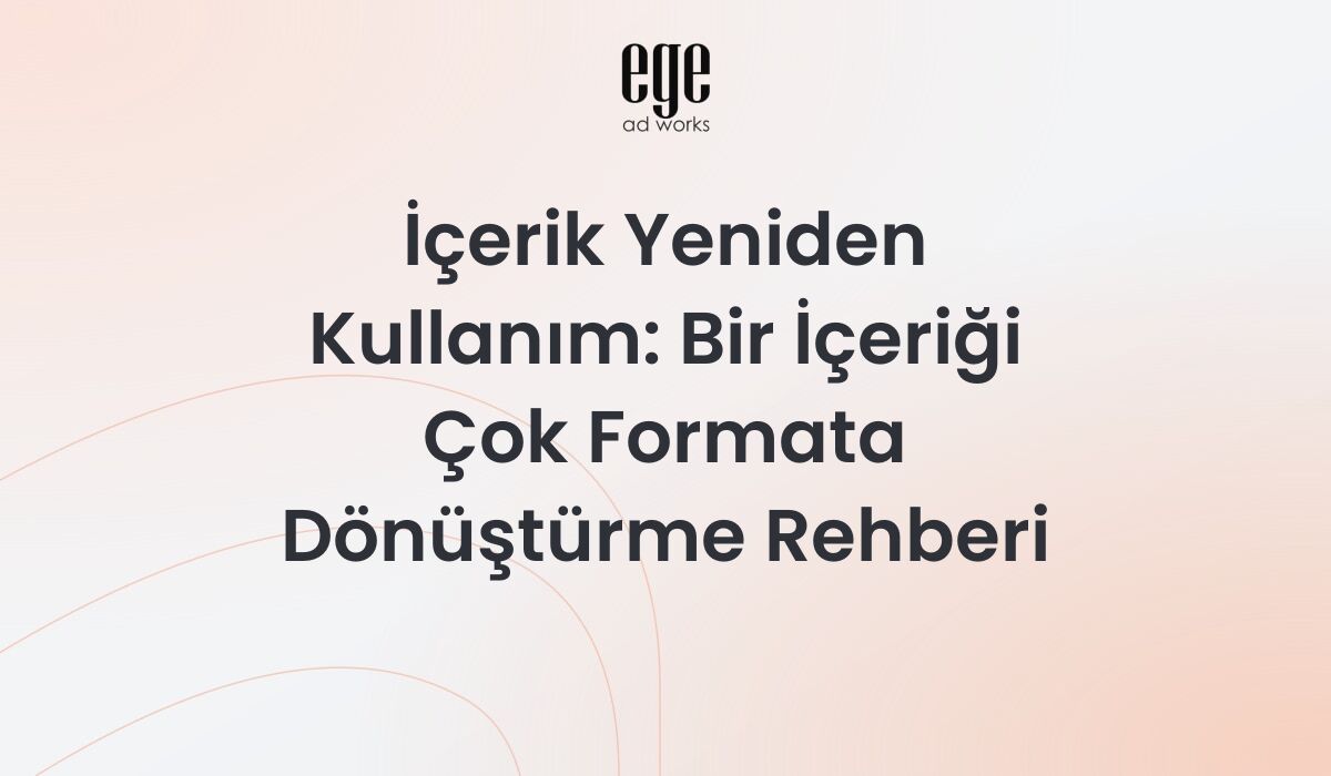 İçerik Yeniden Kullanım: Bir İçeriği Çok Formata Dönüştürme Rehberi 2026