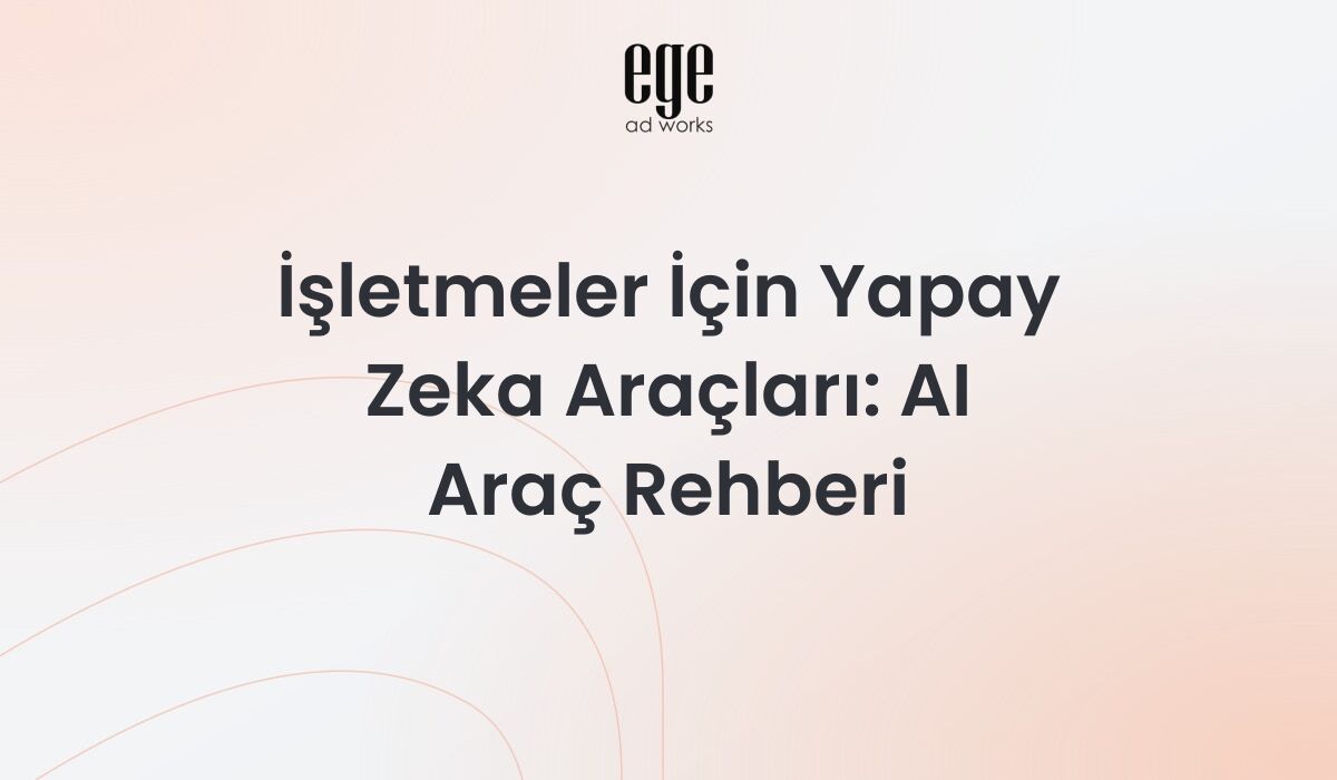 İşletmeler için yapay zeka araçları - AI iş araçları rehberi