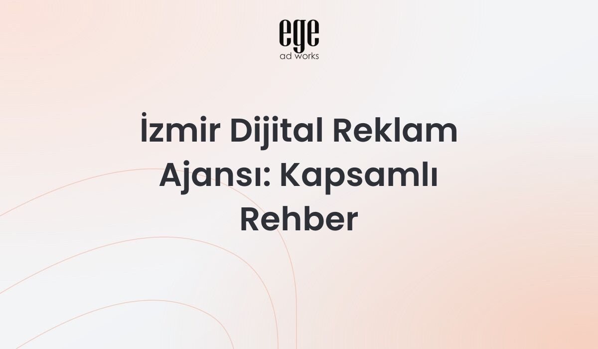 İzmir Dijital Reklam Ajansı: 2026 Kapsamlı Rehber