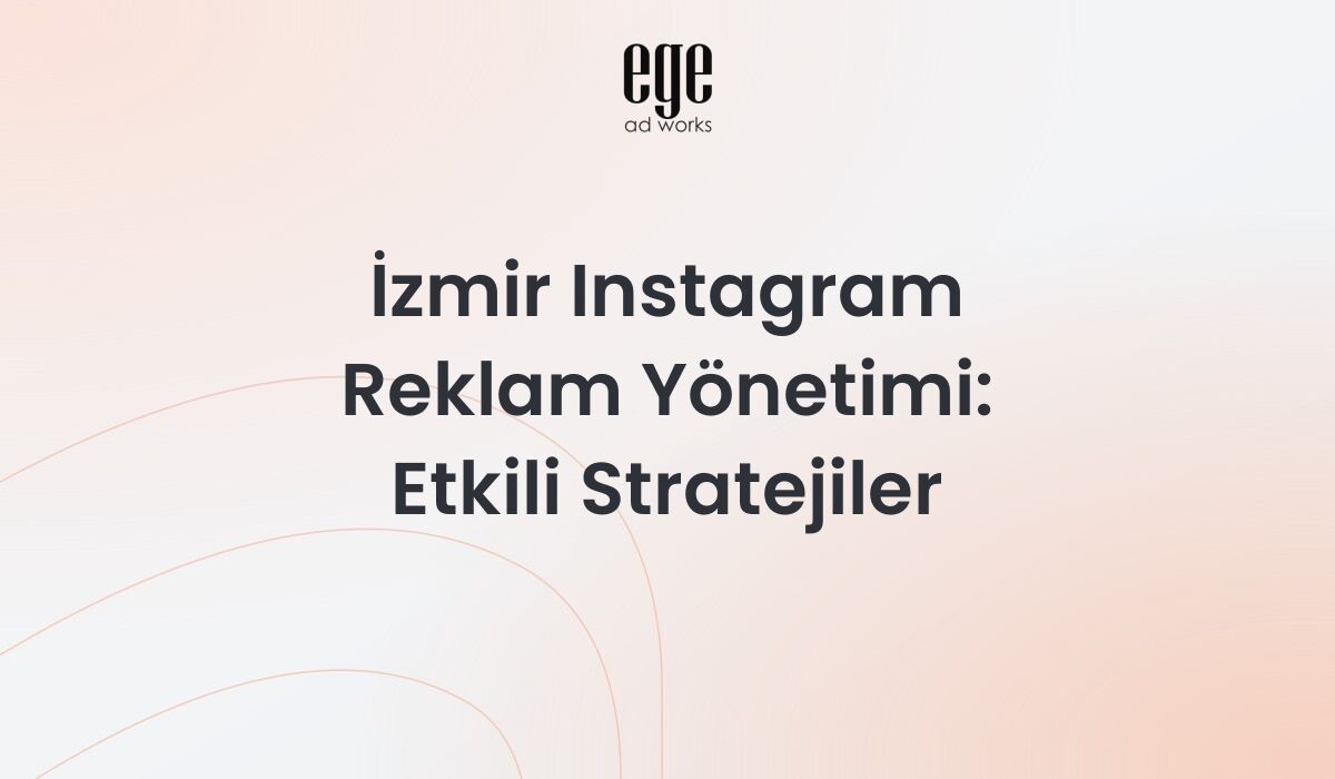İzmir Instagram Reklam Yönetimi: 2026 Etkili Stratejiler
