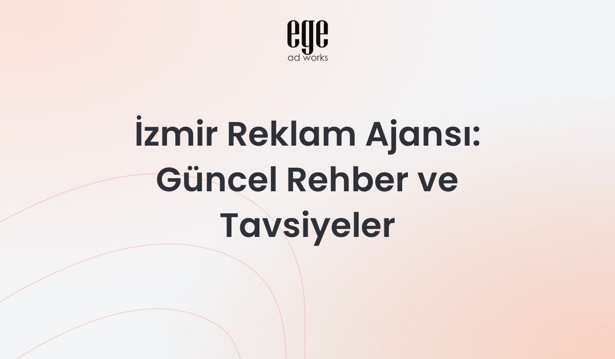 İzmir Reklam Ajansı: 2026 Güncel Rehber ve Tavsiyeler