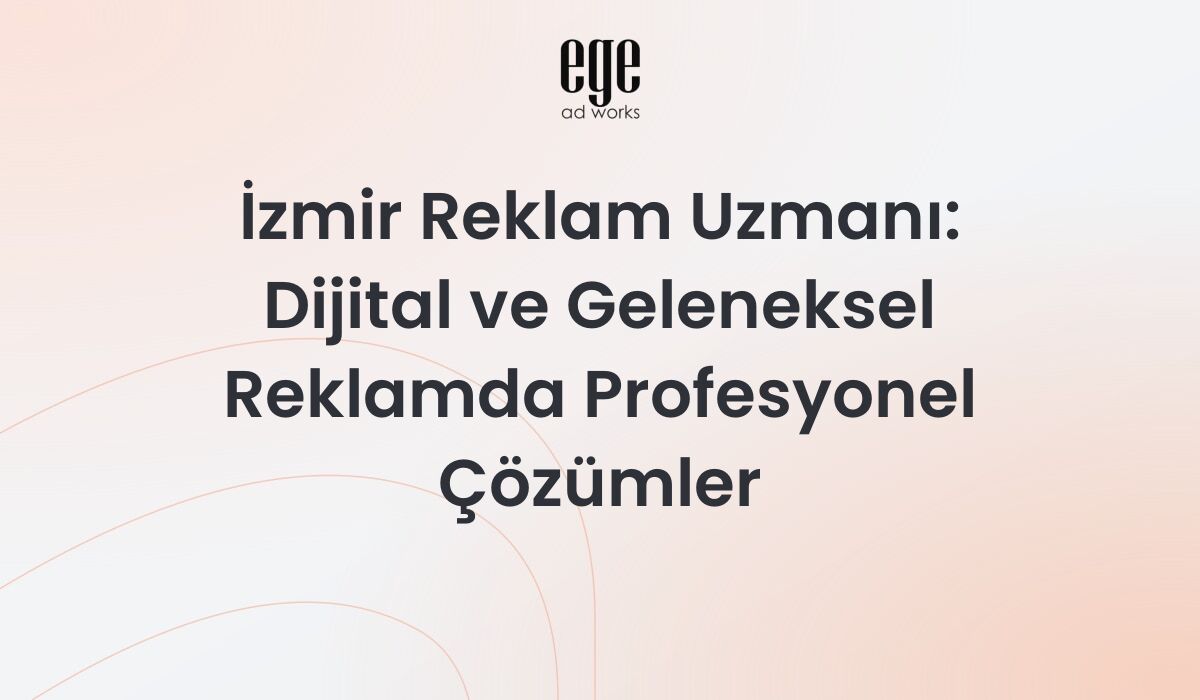 İzmir Reklam Uzmanı — Dijital Reklam Yönetimi
