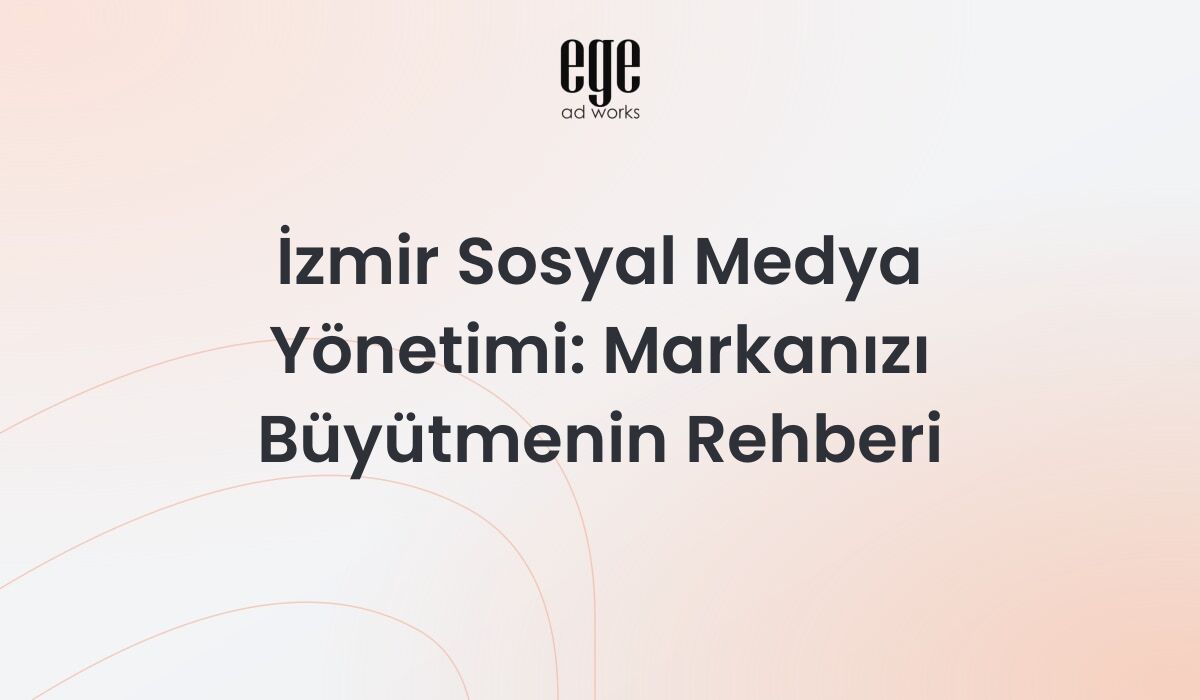 İzmir Sosyal Medya Yönetimi: Markanızı Büyütmenin Rehberi 2026