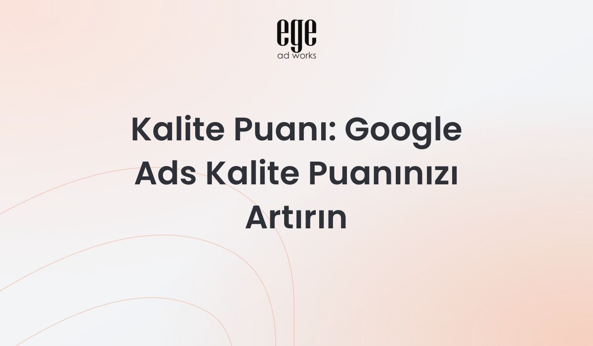 Kalite Puanı: Google Ads Kalite Puanınızı Artırın 2026
