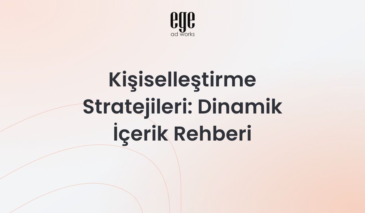 Kişiselleştirme stratejileri - dinamik içerik ve davranışsal hedefleme rehberi