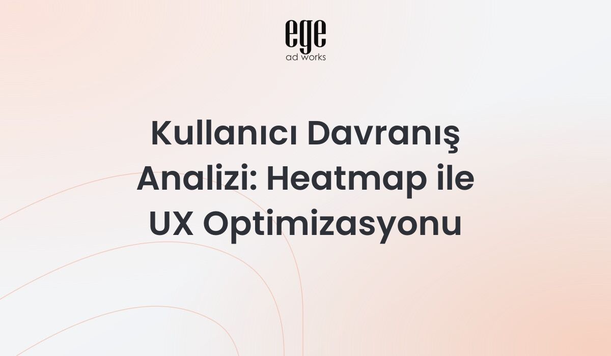 Kullanıcı Davranış Analizi: Heatmap ile UX Optimizasyonu 2026