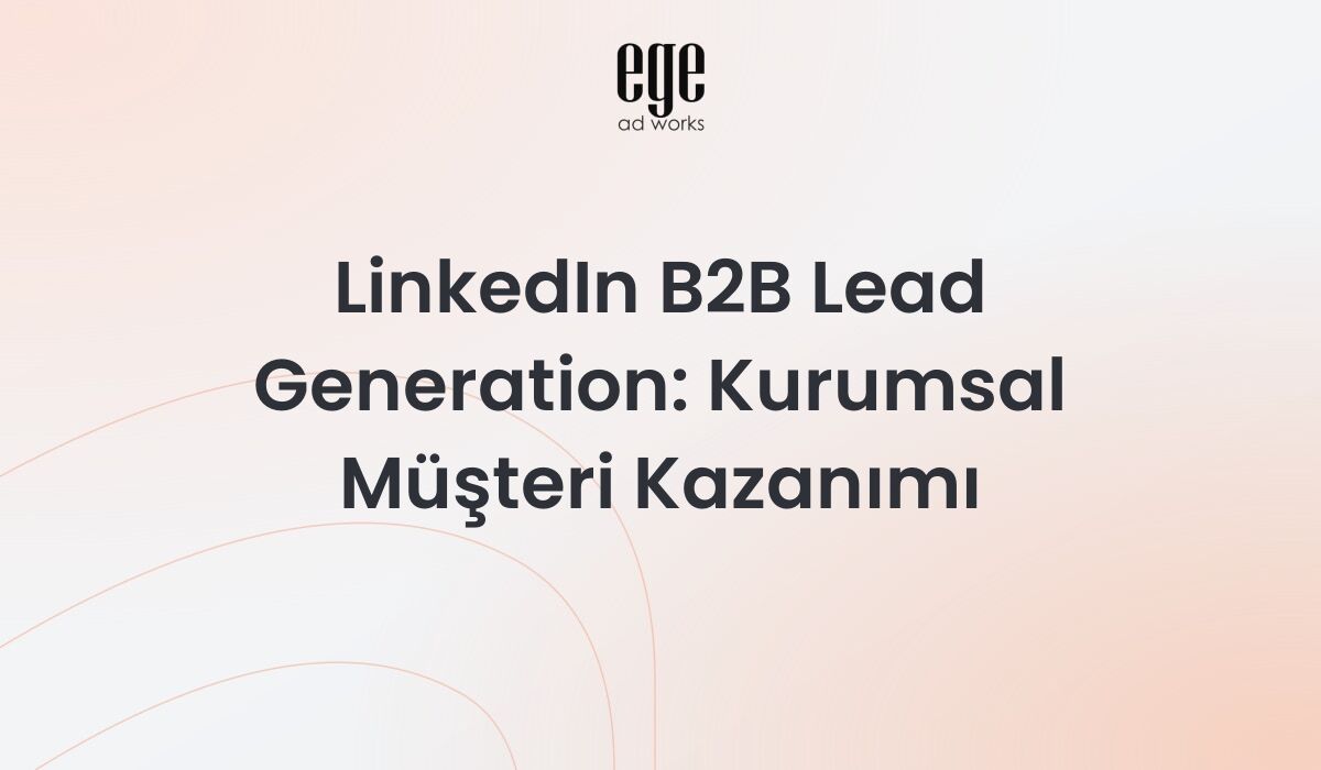 LinkedIn B2B lead generation rehberi - kurumsal müşteri kazanımı stratejileri
