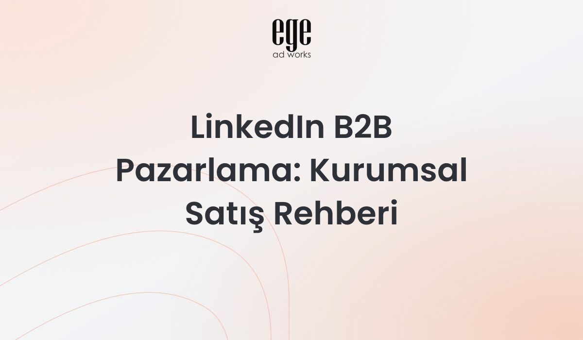 LinkedIn B2B pazarlama rehberi - kurumsal satış ve lead generation