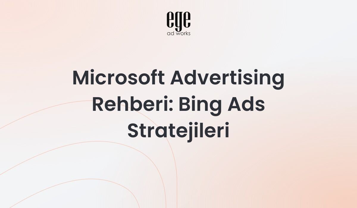 Microsoft Advertising rehberi - Bing Ads kampanya stratejileri