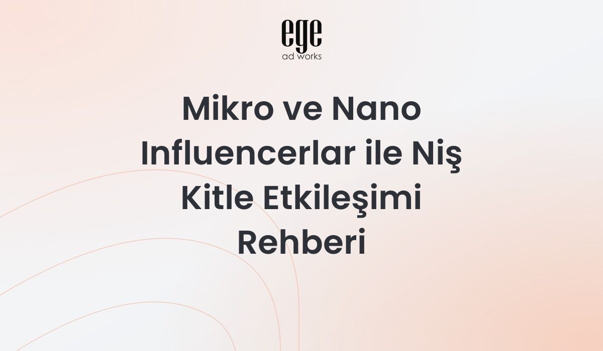 Mikro ve Nano Influencerlar ile Niş Kitle Etkileşimi Rehberi 2026