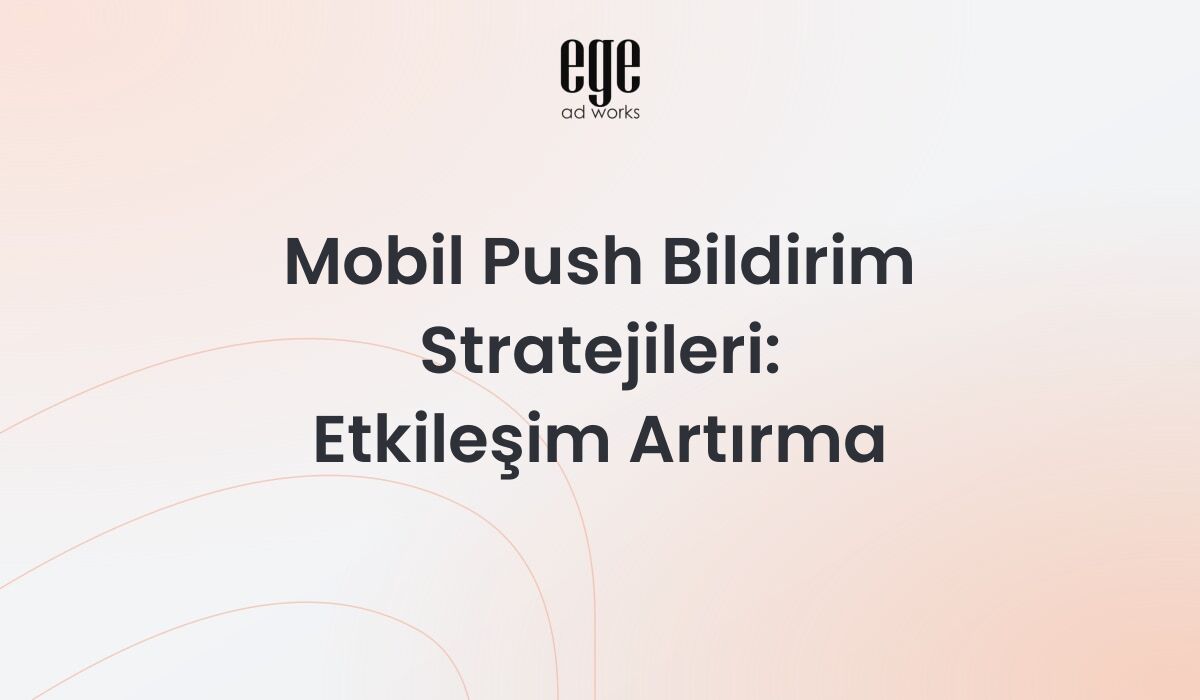 Mobil Push Bildirim Stratejileri: Etkileşim Artırma 2026