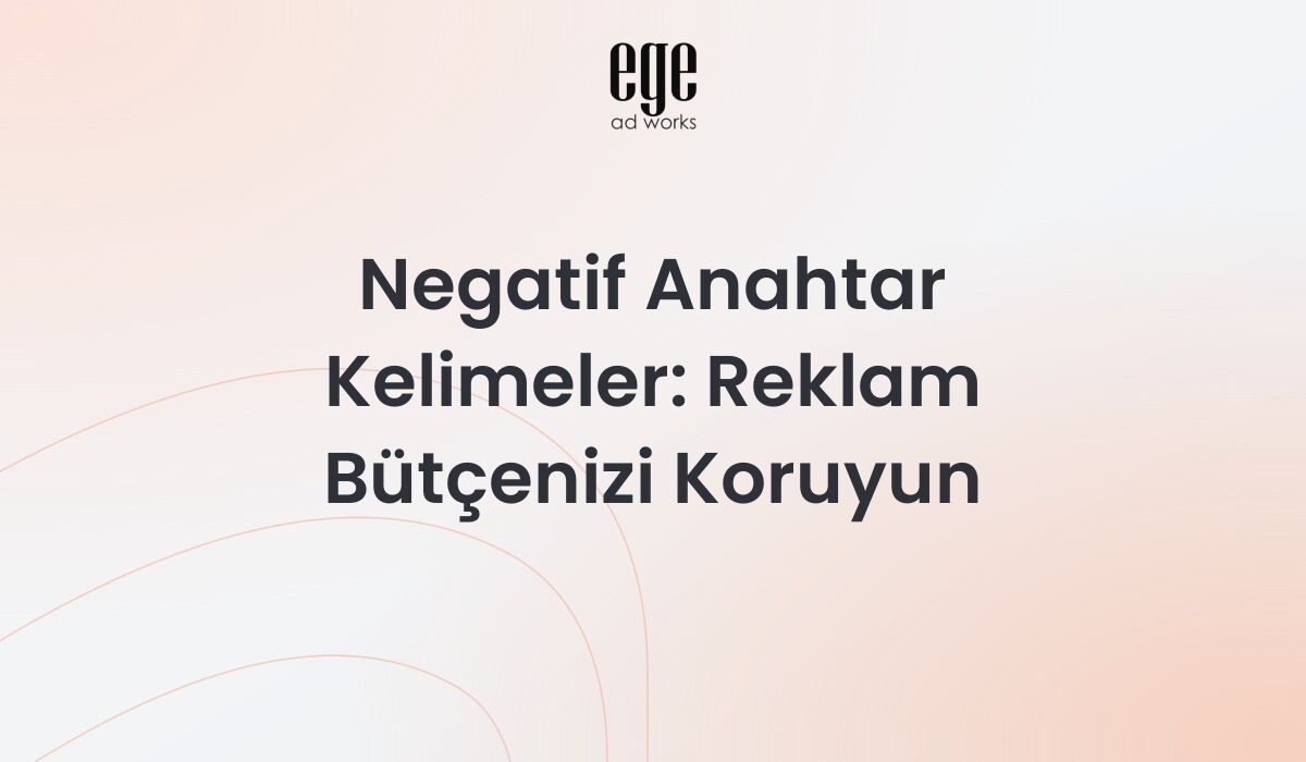Negatif Anahtar Kelimeler: Reklam Bütçenizi Koruyun 2026