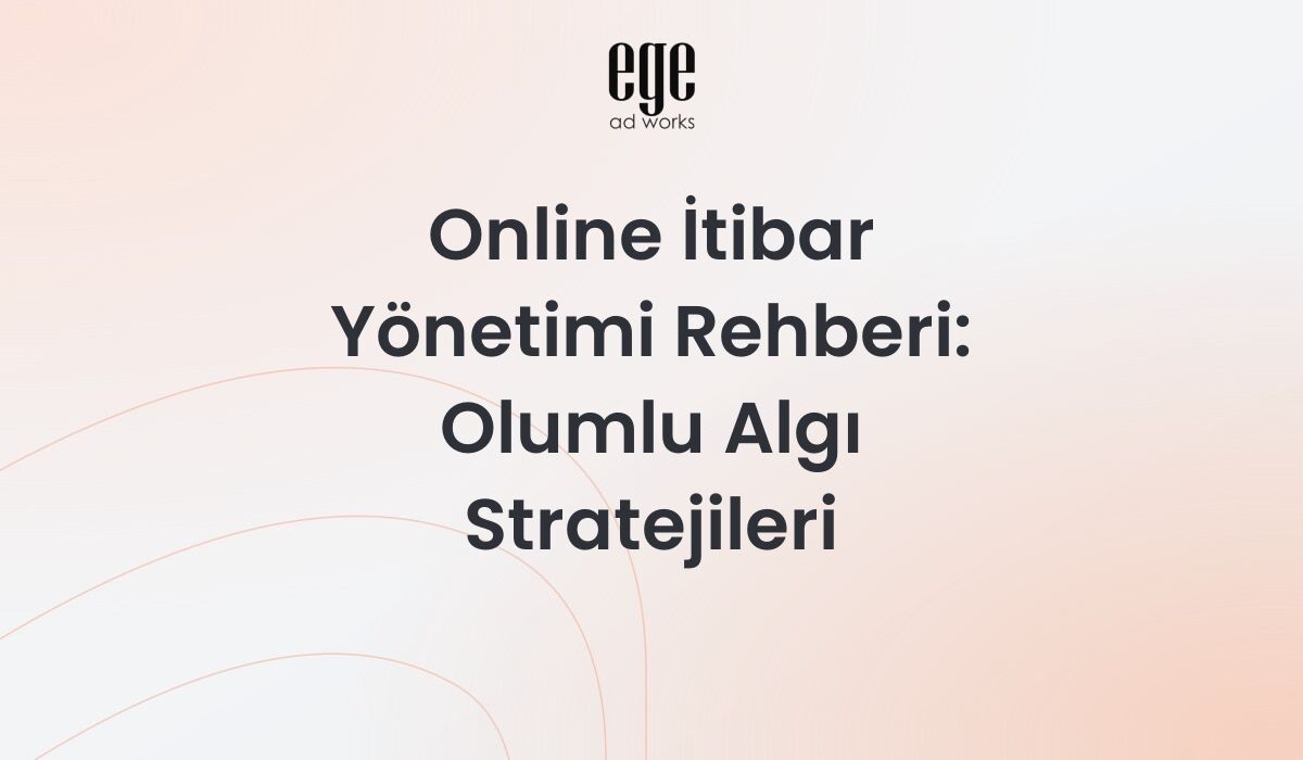 Online itibar yönetimi - marka algısı güçlendirme ve yorum yönetimi stratejileri