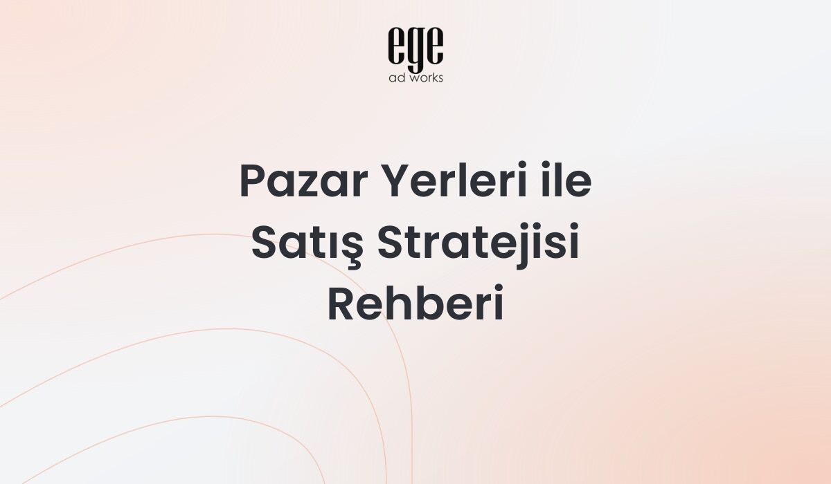Pazar yerleri satış stratejisi - Amazon, Trendyol, Hepsiburada rehberi