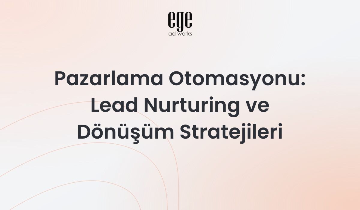 Pazarlama otomasyonu rehberi - lead nurturing ve dönüşüm stratejileri