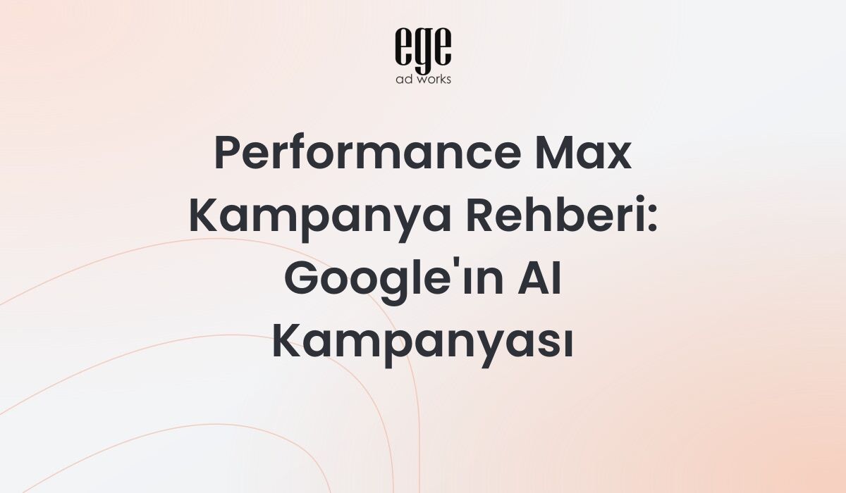 Performance Max kampanya rehberi - Google Ads AI kampanya yönetimi